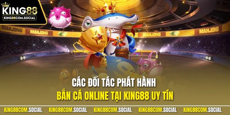 Các đối tác phát hành bắn cá online tại KING88 uy tín