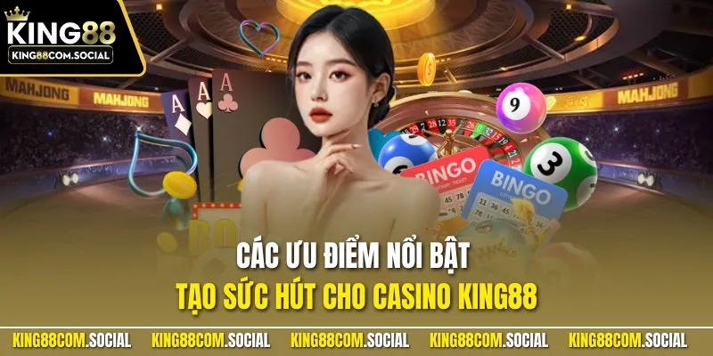 Các ưu điểm nổi bật tạo sức hút cho casino KING88