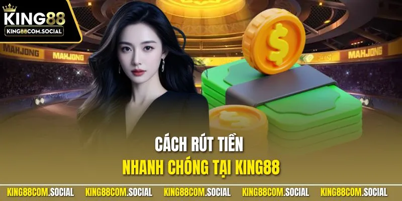 Cách rút tiền nhanh chóng tại KING88