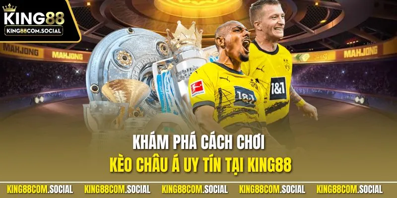 Khám phá cách chơi kèo châu Á uy tín tại KING88