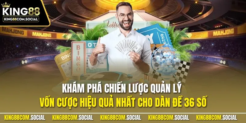 Khám phá chiến lược quản lý vốn cược hiệu quả nhất cho dàn đề 36 số