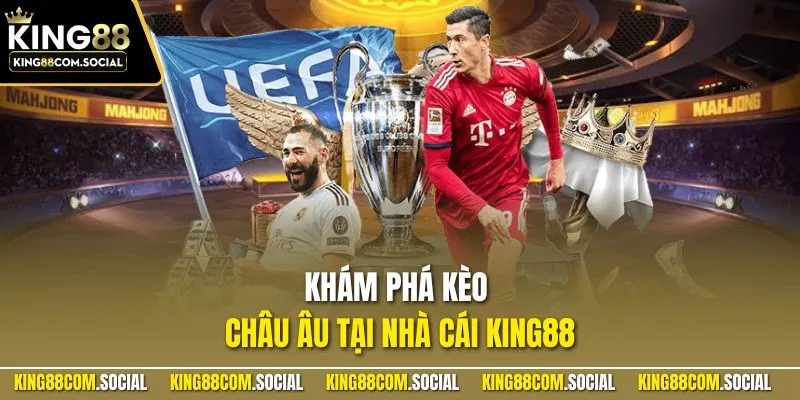 Khám phá kèo châu Âu tại nhà cái KING88