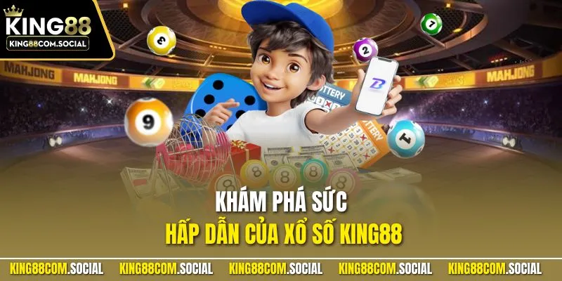 Khám phá sức hấp dẫn của xổ số KING88