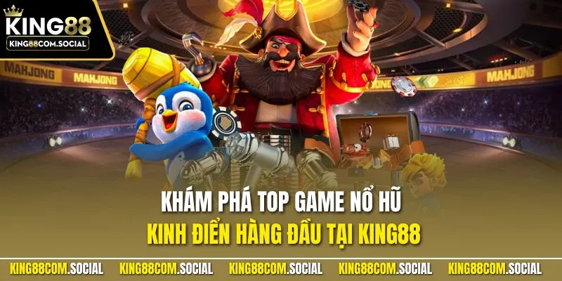 Khám phá top game nổ hũ kinh điển hàng đầu tại KING88