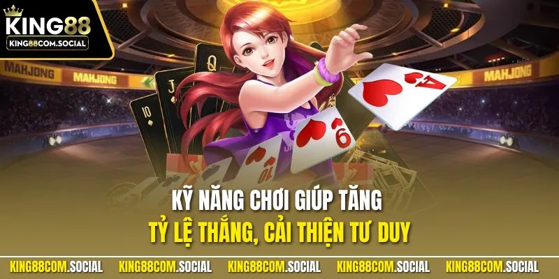 Kỹ năng chơi giúp tăng tỷ lệ thắng, cải thiện tư duy