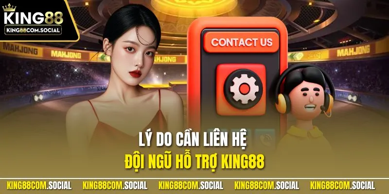 Lý do cần liên hệ đội ngũ hỗ trợ KING88