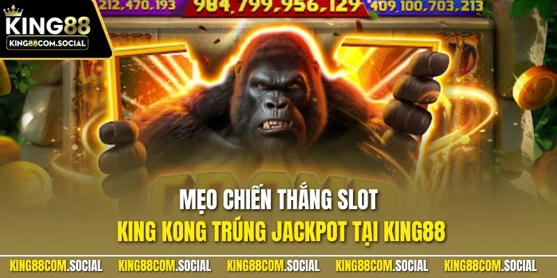 Mẹo chiến thắng slot King Kong trúng Jackpot tại KING88