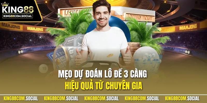 Mẹo dự đoán lô đề 3 càng hiệu quả từ chuyên gia