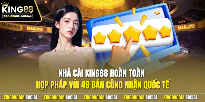 Nhà cái KING88 hoàn toàn hợp pháp với 49 bản công nhận quốc tế