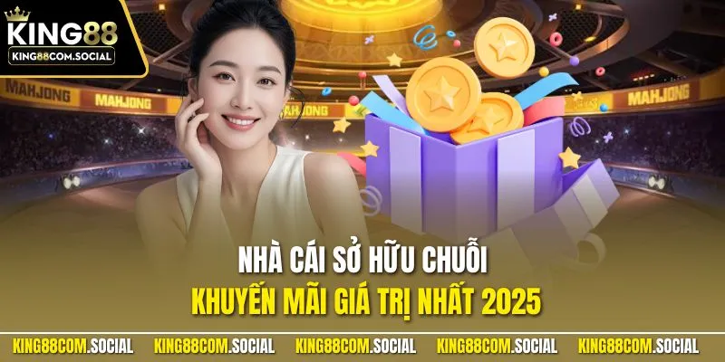 Nhà cái sở hữu chuỗi khuyến mãi giá trị nhất 2025