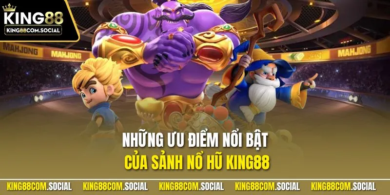 Những ưu điểm nổi bật của sảnh nổ hũ KING88