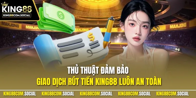 Thủ thuật đảm bảo giao dịch rút tiền KING88 luôn an toàn