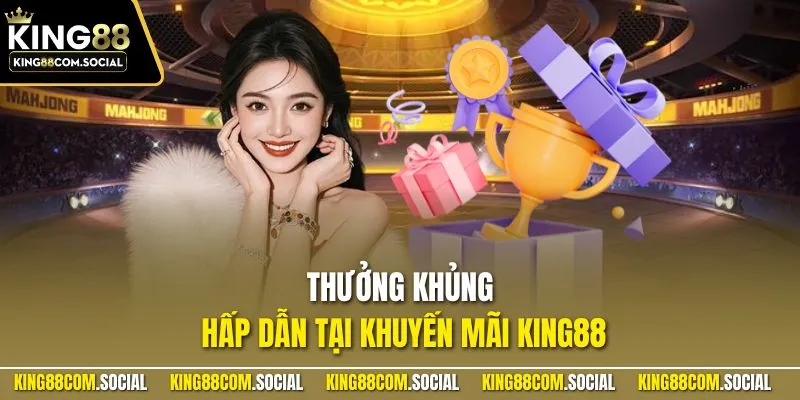 Thưởng khủng hấp dẫn tại khuyến mãi KING88