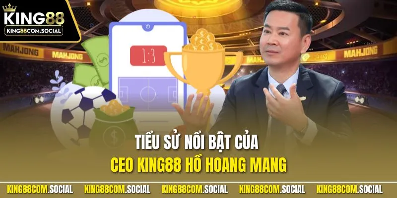 Tiểu sử nổi bật của CEO KING88 Hồ Hoang Mang