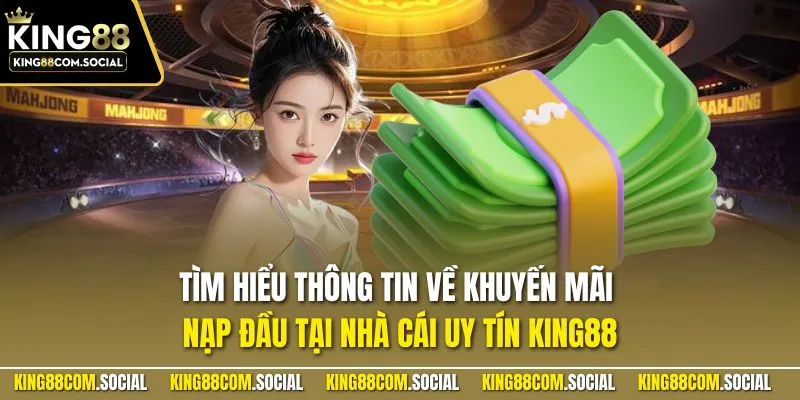 Tìm hiểu thông tin về khuyến mãi nạp đầu tại nhà cái uy tín KING88