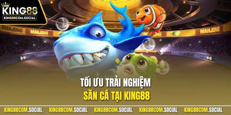 Tối ưu trải nghiệm săn cá tại KING88