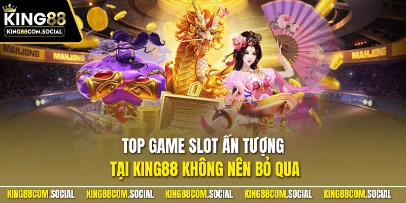Top game slot ấn tượng tại KING88 không nên bỏ qua