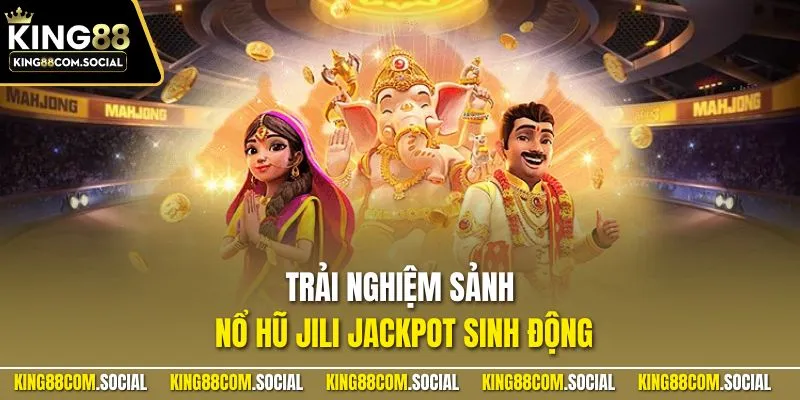Trải nghiệm sảnh nổ hũ Jili Jackpot sinh động