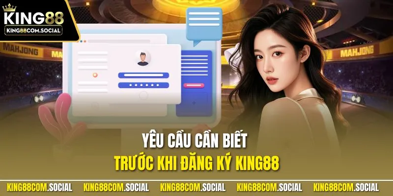 Yêu cầu cần biết trước khi đăng ký KING88